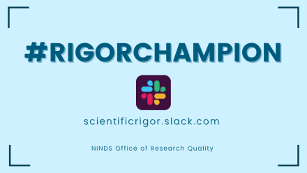 #RIGORCHAMPION scientificrigor.slack.com NINDS Office of Research Quality