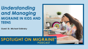 Understanding and Managing Migraine in Kids and Teens Guest Dr. Michael Oshinksy Spotlight on Migraine Podcast